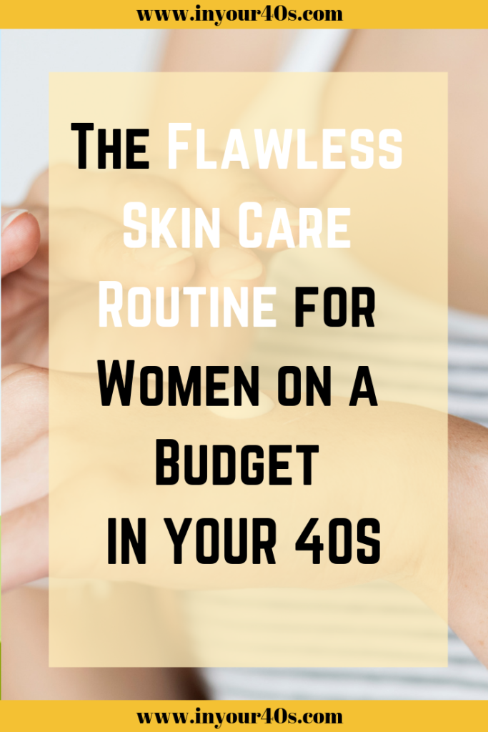 The Flawless Skin Care Routine For Women On A Budget In Your 40s In